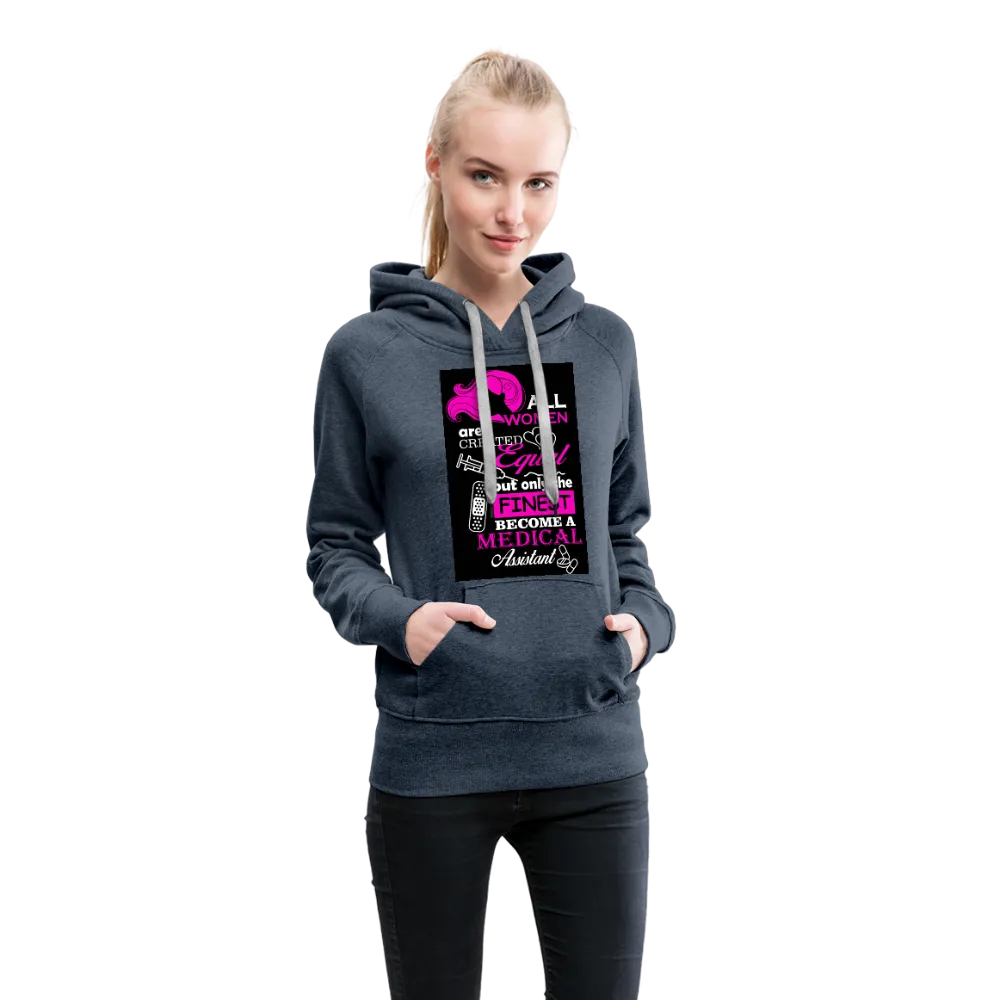 All Women Are Created Equal But Only The Finest Become A Medical Assistant Women’s Premium Hoodie