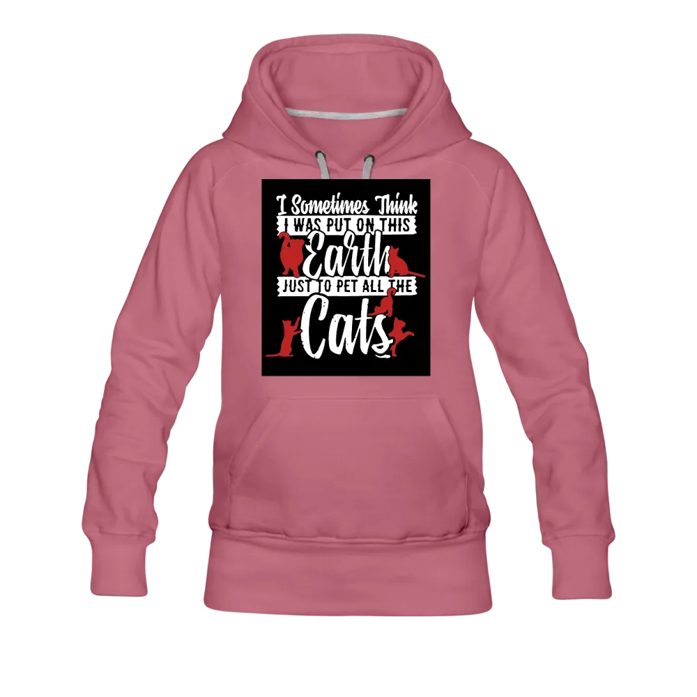 I Sometimes Think I Was Put On This Earth Just To Pet All The Cats Women’s Premium Hoodie