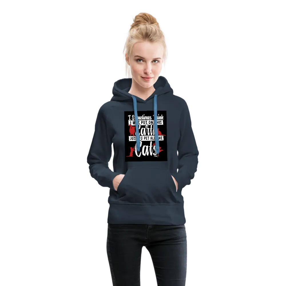I Sometimes Think I Was Put On This Earth Just To Pet All The Cats Women’s Premium Hoodie