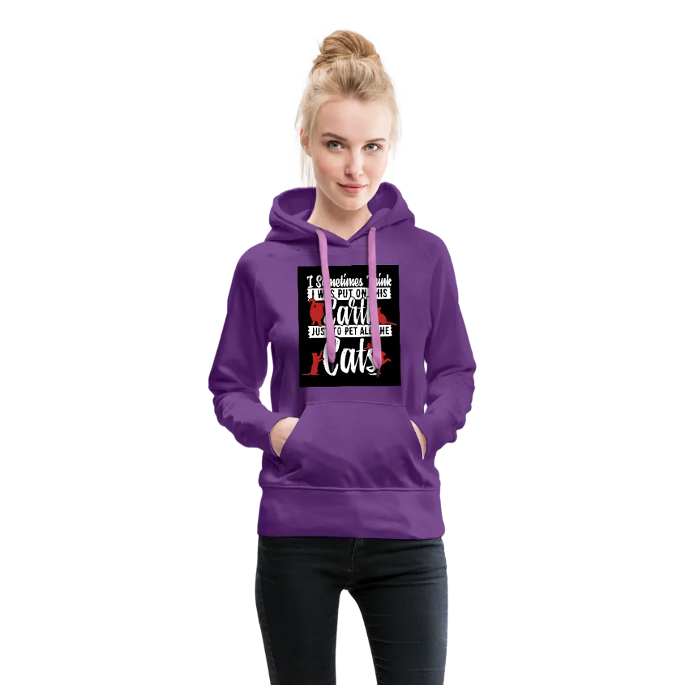 I Sometimes Think I Was Put On This Earth Just To Pet All The Cats Women’s Premium Hoodie