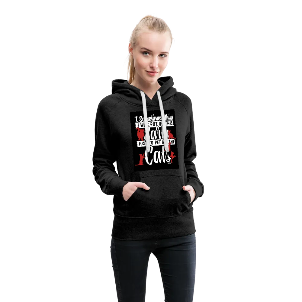 I Sometimes Think I Was Put On This Earth Just To Pet All The Cats Women’s Premium Hoodie