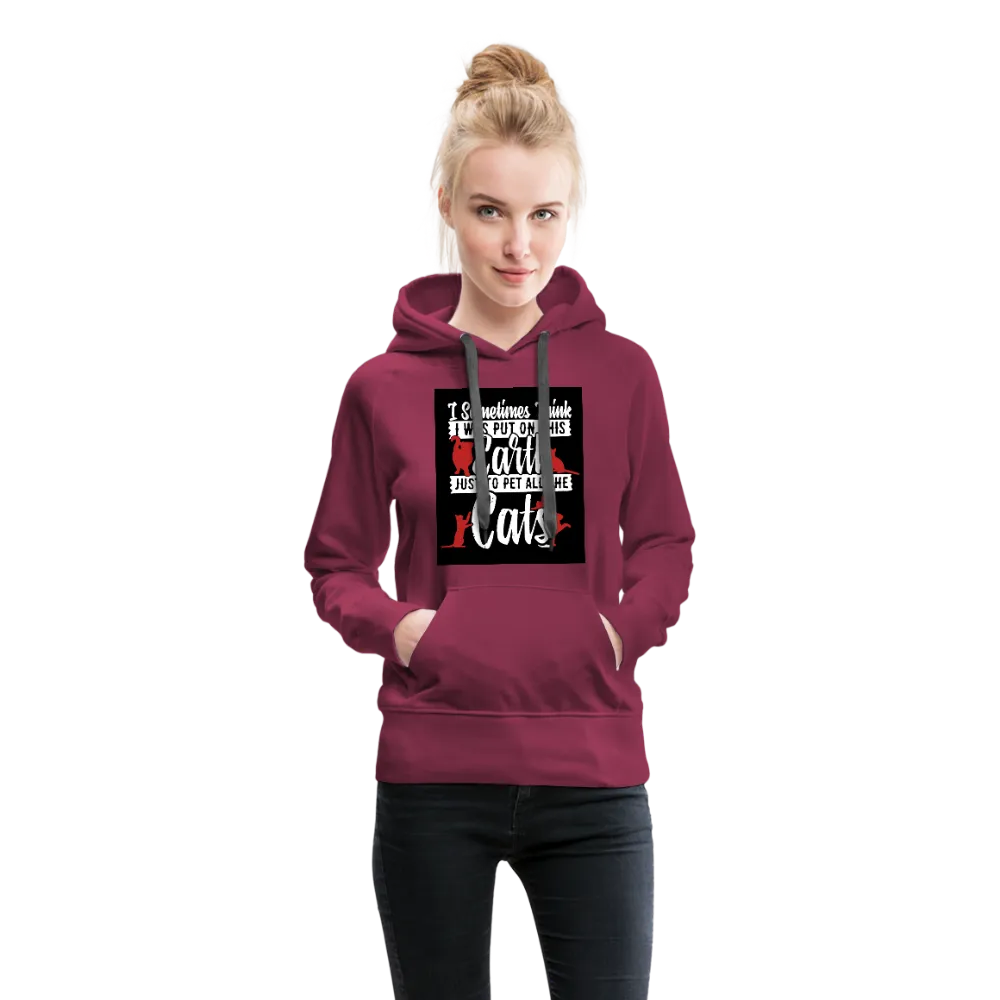 I Sometimes Think I Was Put On This Earth Just To Pet All The Cats Women’s Premium Hoodie